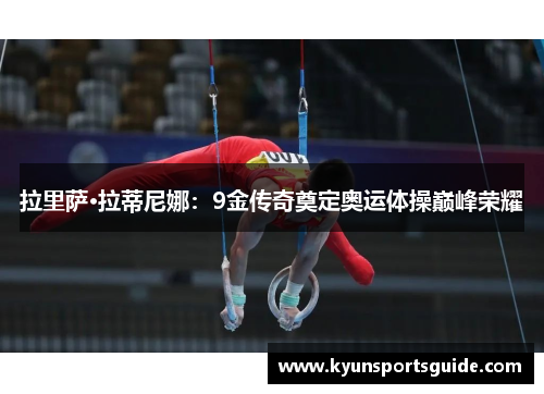 拉里萨·拉蒂尼娜：9金传奇奠定奥运体操巅峰荣耀