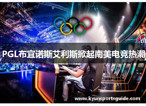 PGL布宜诺斯艾利斯掀起南美电竞热潮