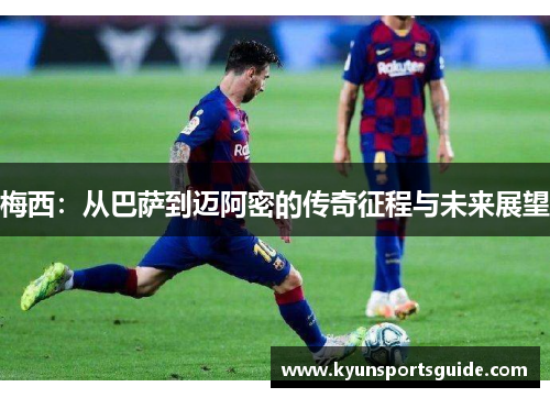 梅西：从巴萨到迈阿密的传奇征程与未来展望
