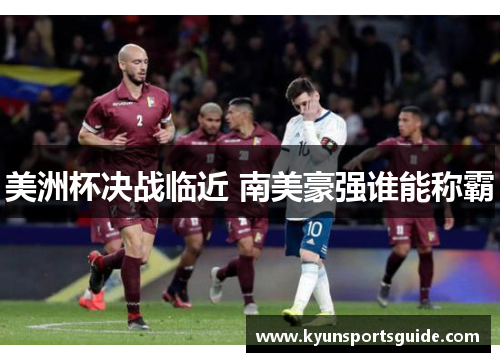 美洲杯决战临近 南美豪强谁能称霸