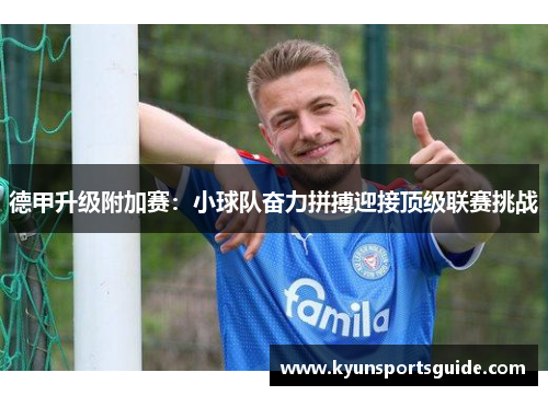 德甲升级附加赛：小球队奋力拼搏迎接顶级联赛挑战