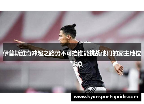 伊普斯维奇冲超之路势不可挡谁能挑战他们的霸主地位