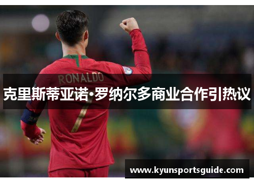 克里斯蒂亚诺·罗纳尔多商业合作引热议